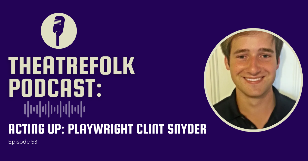 Theatrefolk Podcast: Acting Up: Interview with Playwright Clint Snyder