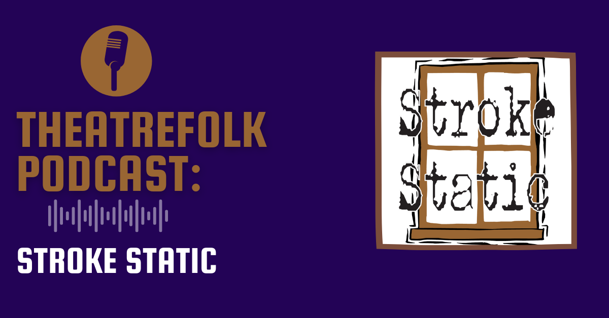 Theatrefolk Podcast: Stroke Static