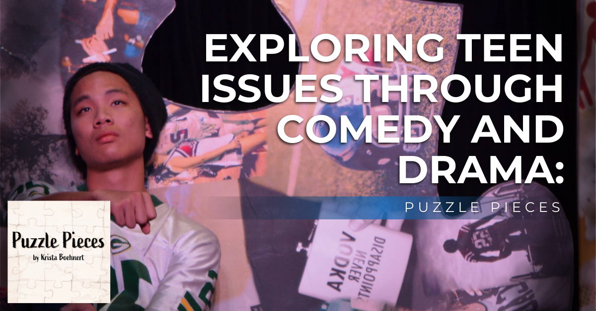 Exploring Teen Issues Through Comedy and Drama: Puzzle Pieces