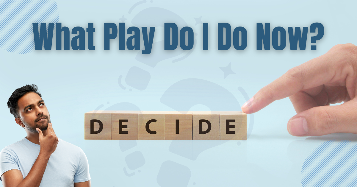 What Play Do I Do Now?