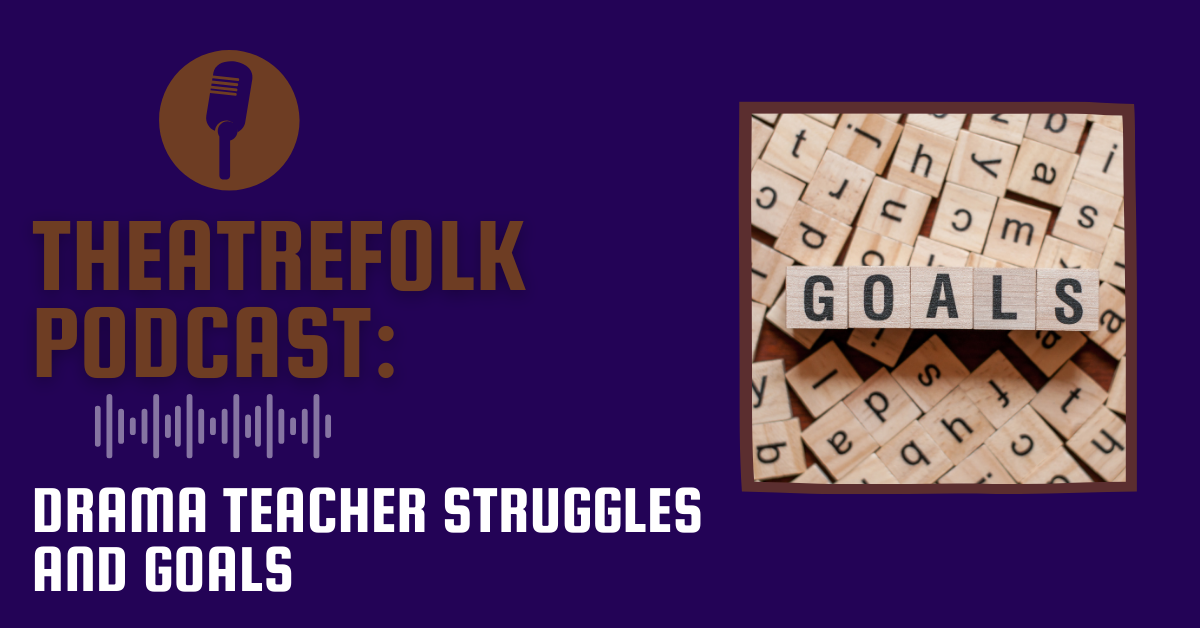 Theatrefolk Podcast: Drama Teacher Struggles and Goals
