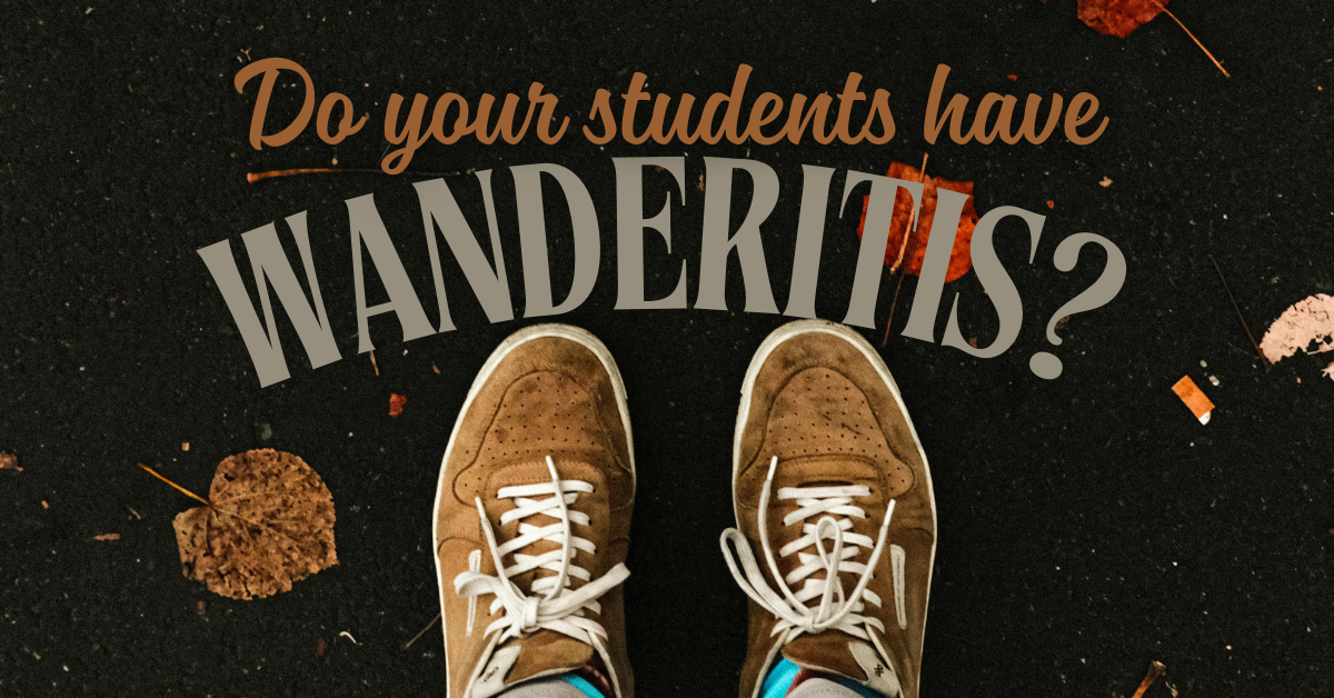 Do your students suffer from Wanderitis?