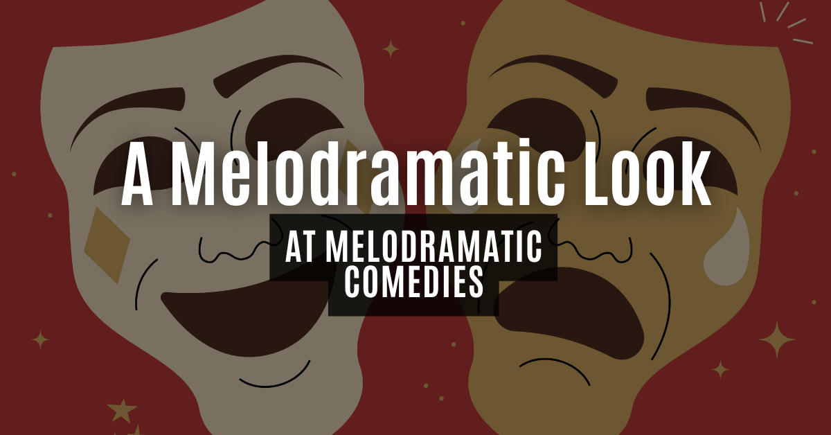 A Melodramatic Look at Melodramatic Comedies