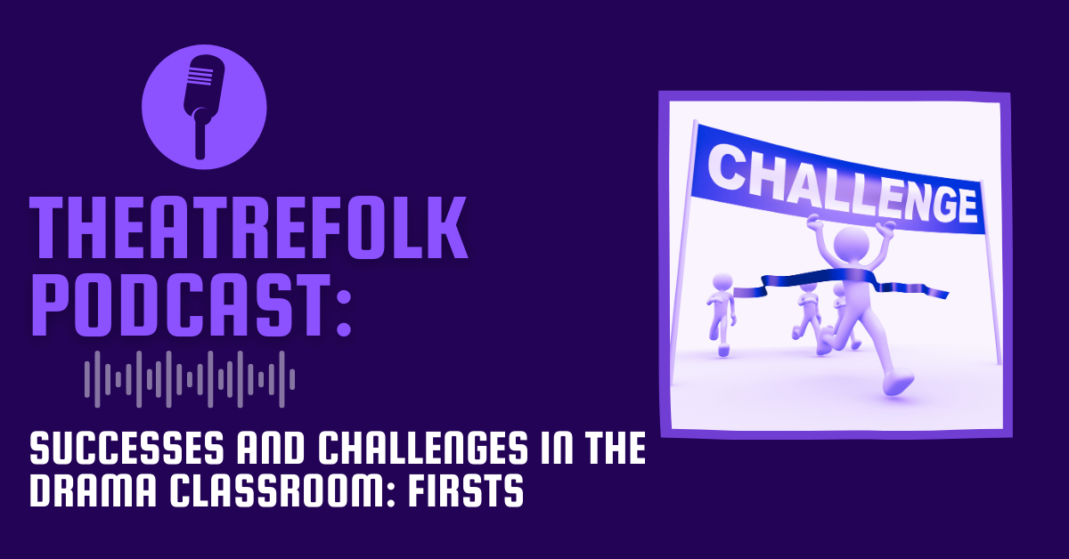 Theatrefolk Podcast: Successes and Challenges in the Drama Classroom: Firsts