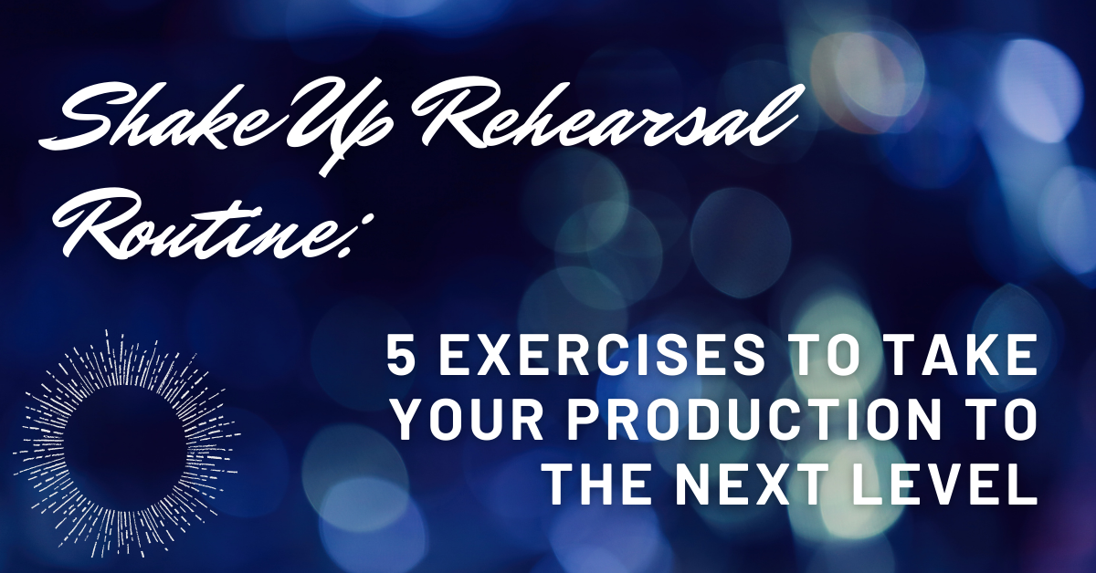 Shake Up Rehearsal Routine: Five Exercises to Take Your Production to the Next Level