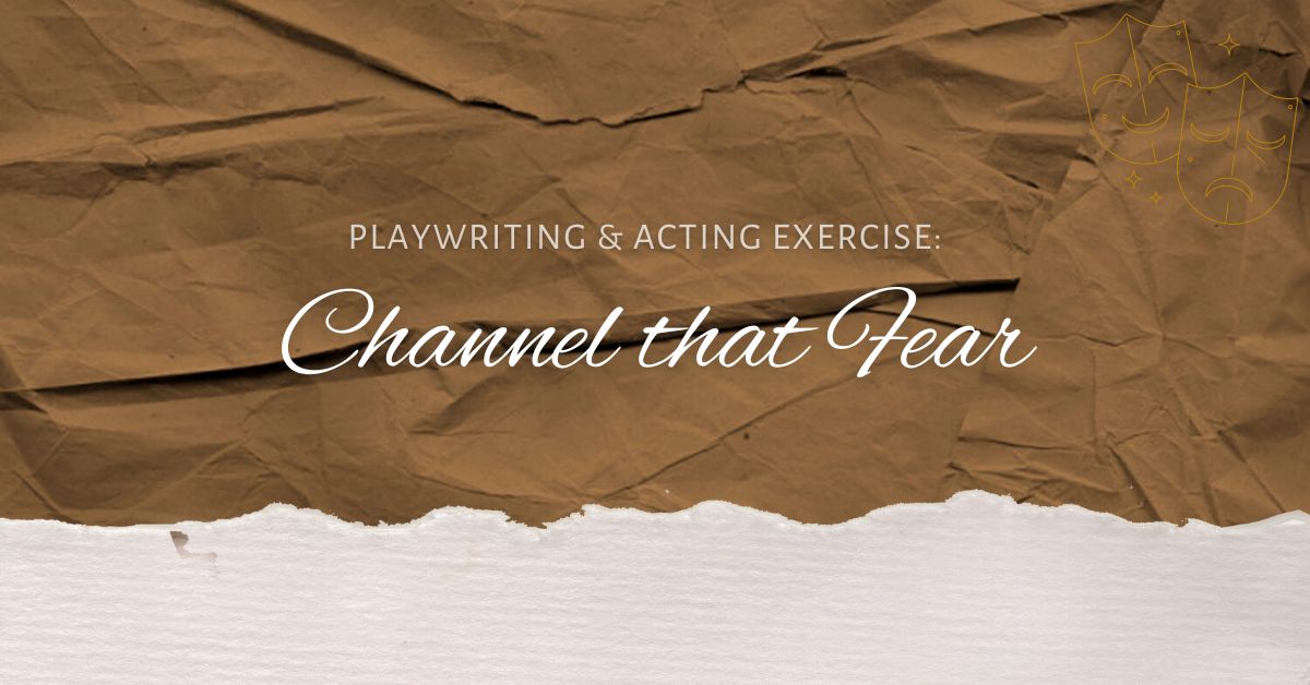 Playwriting &#038; Acting Exercise: Channel that Fear