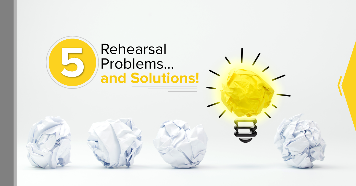 Round-Up: 5 Rehearsal Problems&#8230; and Solutions!