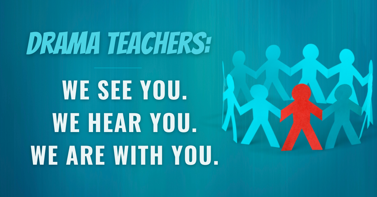 Drama Teachers: We See You. We Hear You. We Are With You.