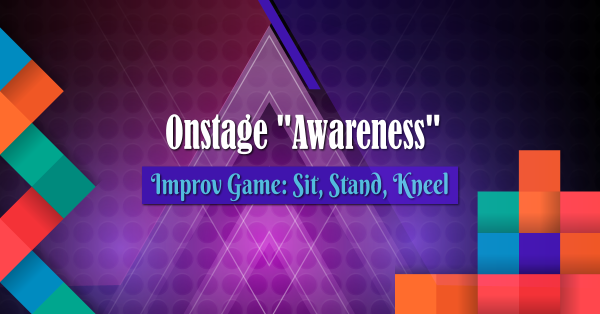 Onstage “Awareness” Improv Game: Sit, Stand, Kneel