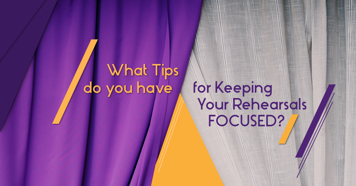 Tips to Keep Your Rehearsals Focused