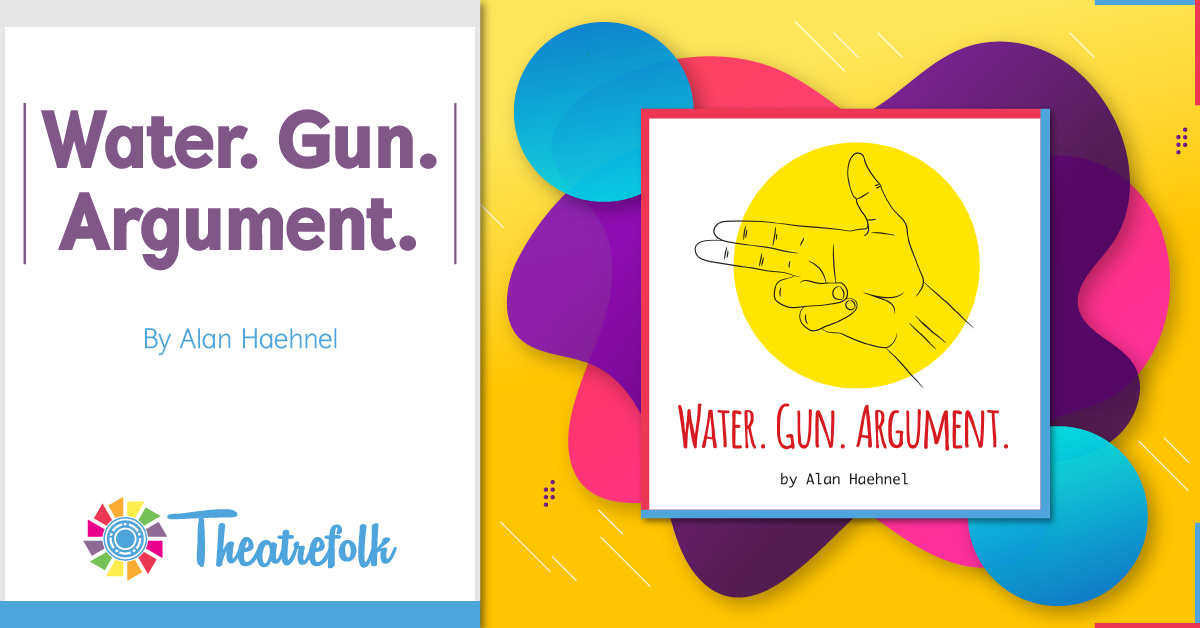Theatrefolk Featured Play &#8211; Water. Gun. Argument. by Alan Haehnel