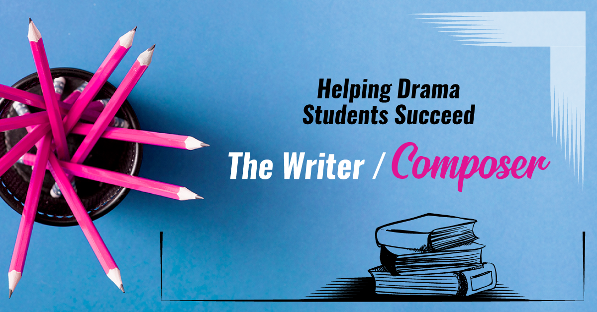 Helping Drama Students Succeed Part 2: The Writer/Composer