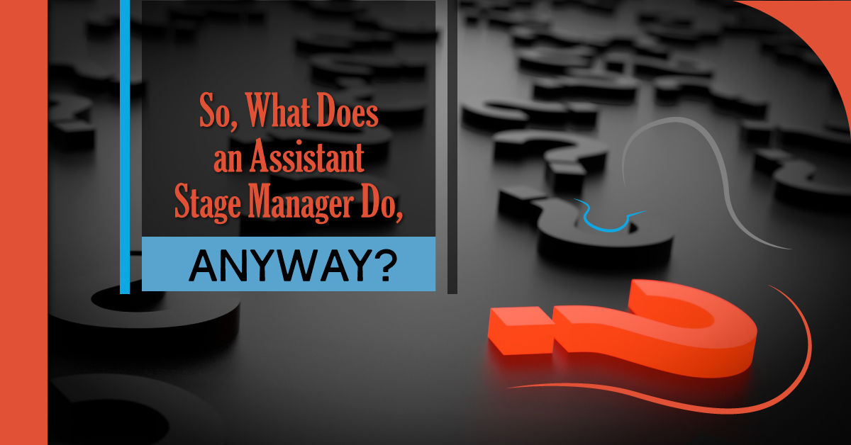So, What Does an Assistant Stage Manager Do, Anyway?