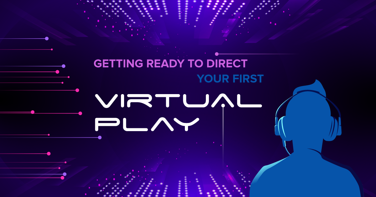 Getting Ready to Direct Your First Virtual Play