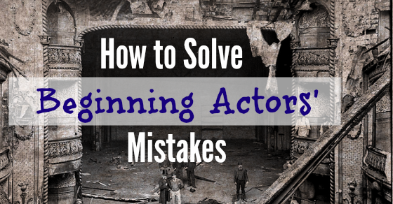 How to Solve Common Beginning Actors&#8217; Mistakes