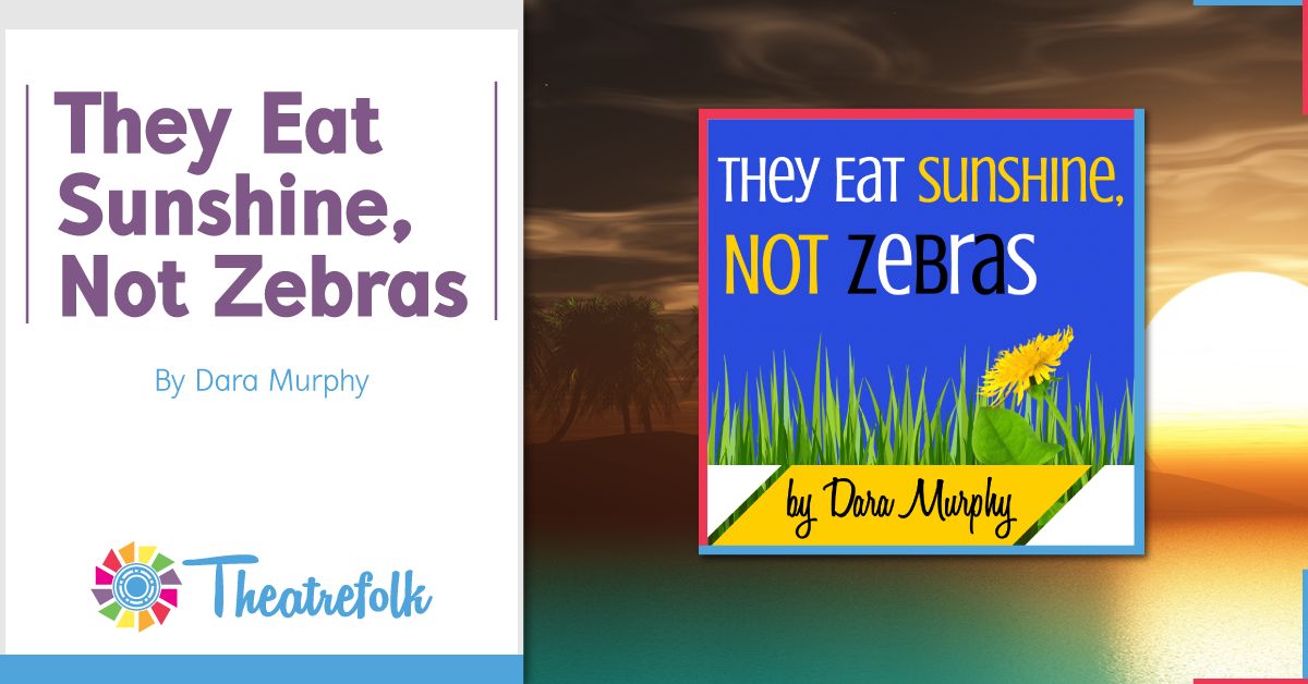 Theatrefolk Featured Play &#8211; They Eat Sunshine, Not Zebras by Dara Murphy