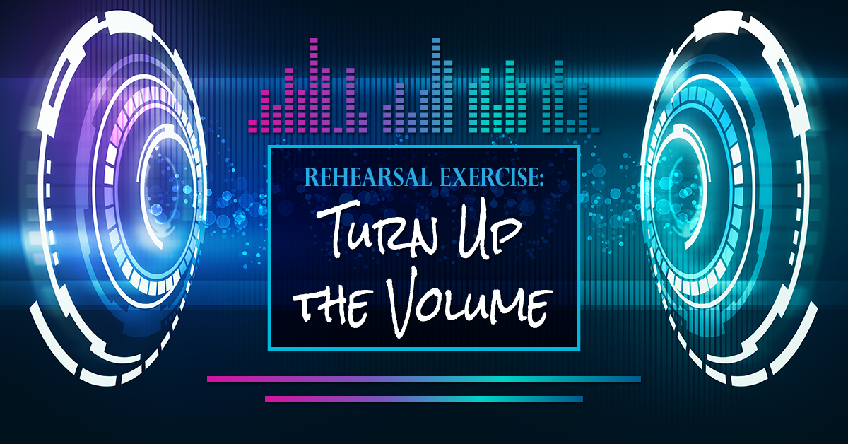 Rehearsal Exercise: Turn Up the Volume