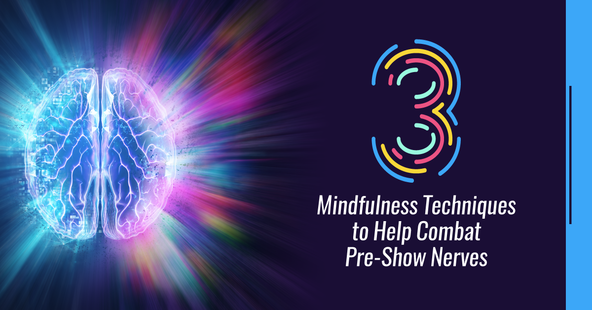 3 Mindfulness Techniques to Combat Pre-Show Nerves