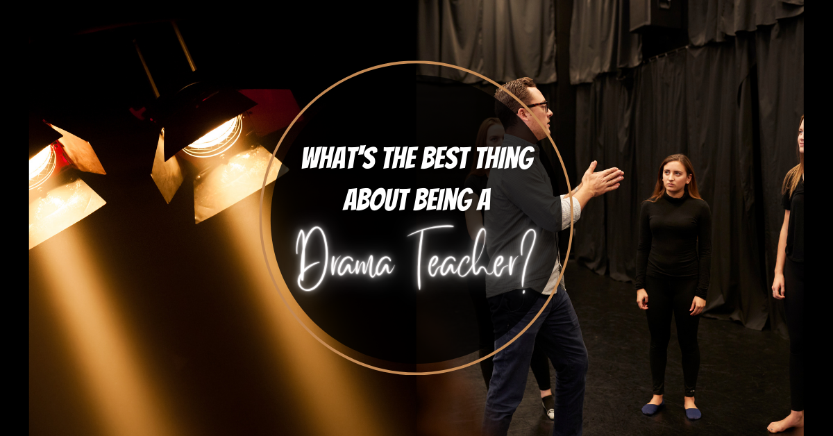 What is the best thing about being a drama teacher?