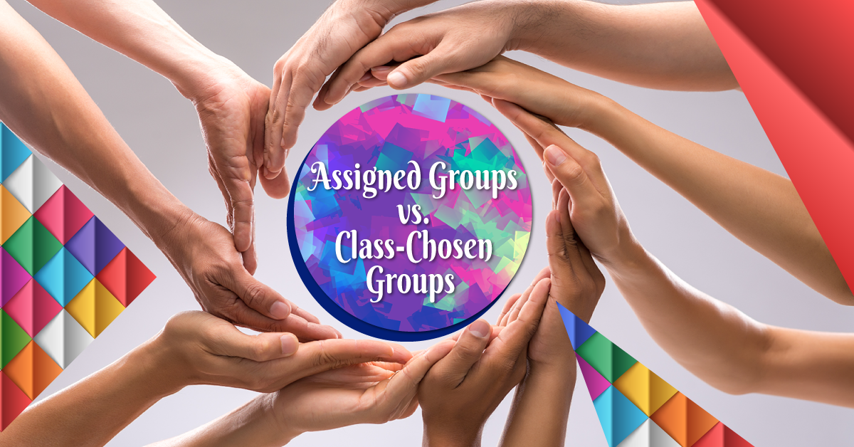 Pros and Cons: Assigned Groups vs. Class-Chosen Groups