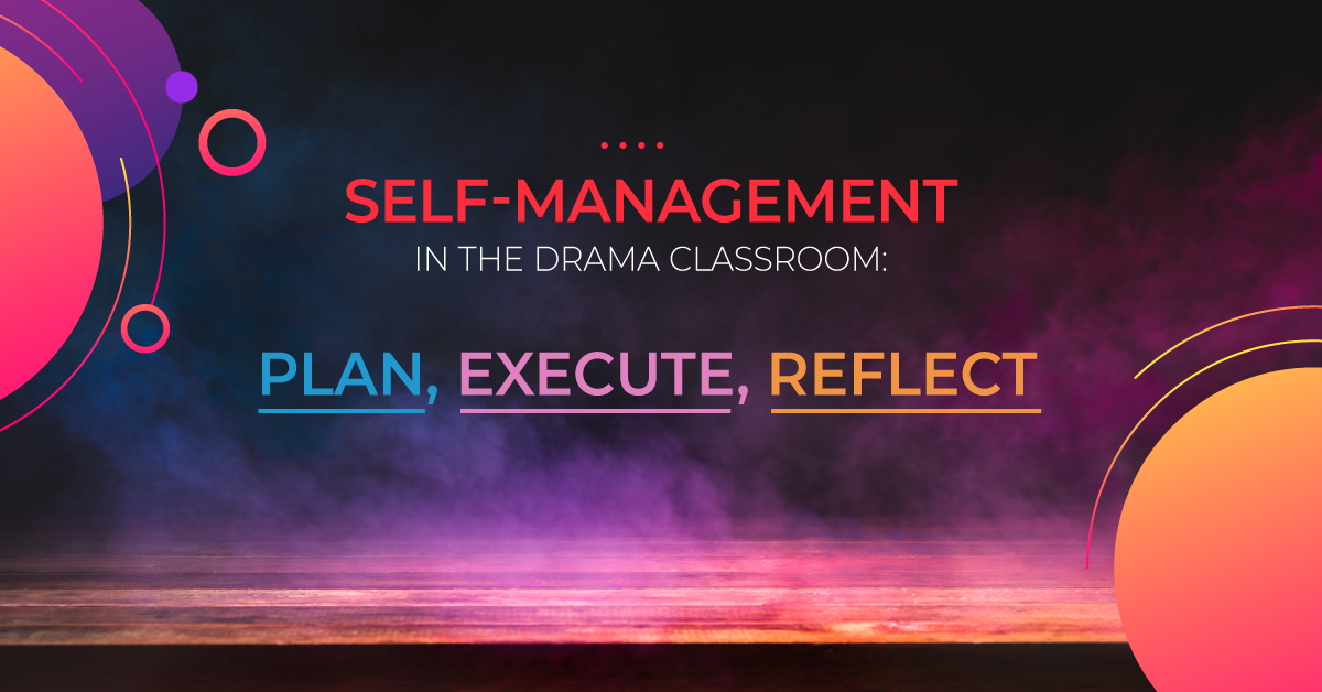 Self-Management in the Drama Classroom: Plan, Execute, Reflect