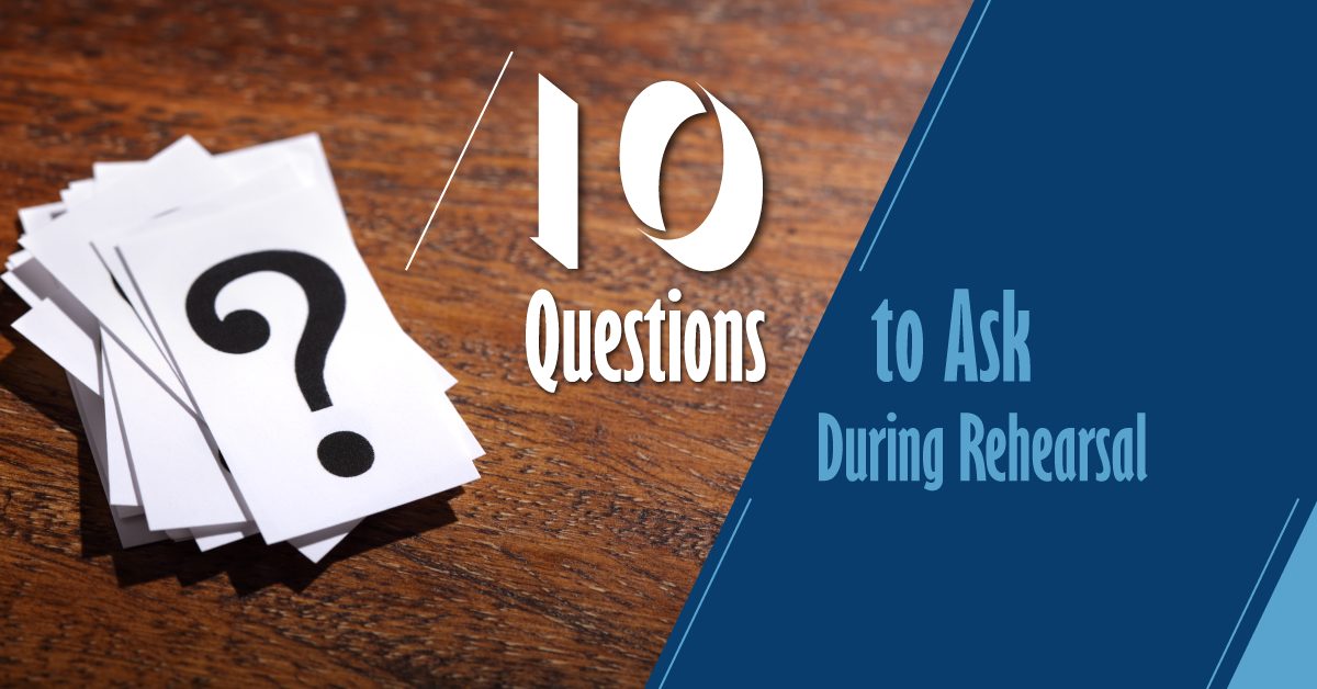 10 Questions to Ask During Rehearsal
