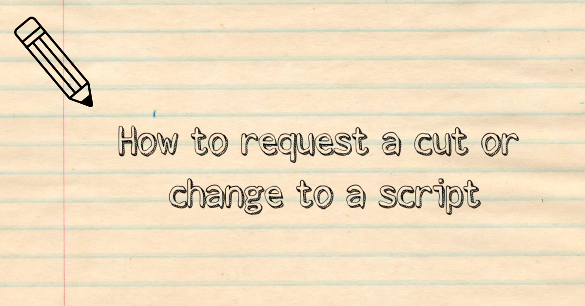 How to request a cut or change to a script