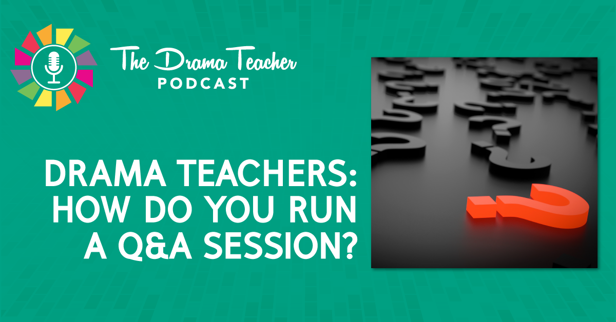 Drama Teachers: How do you run an effective Q and A session?