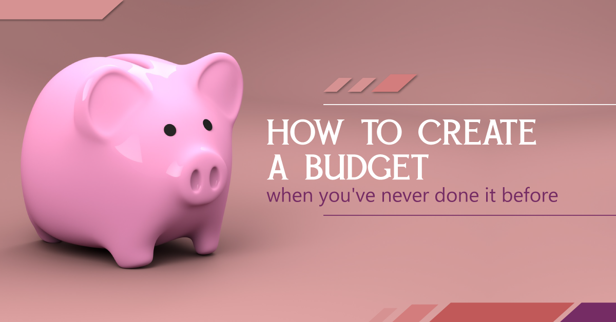 How to Create a Budget When You’ve Never Done It Before