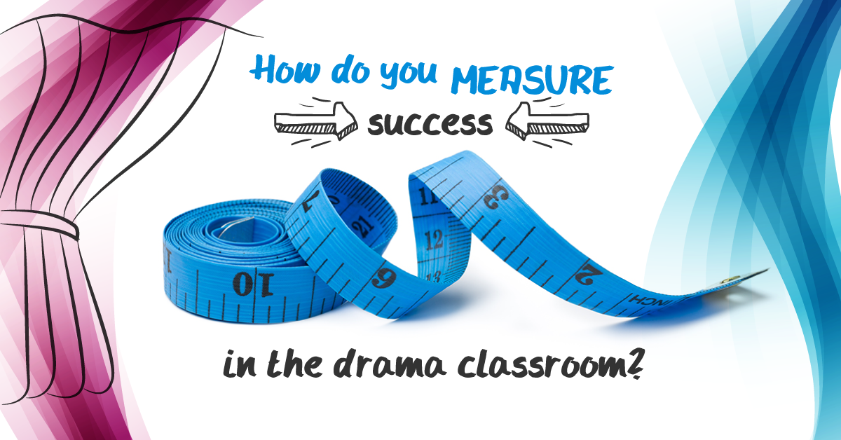 How Do You Measure Success in the Drama Classroom?