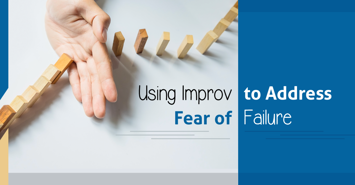 Using Improv to Address Fear of Failure