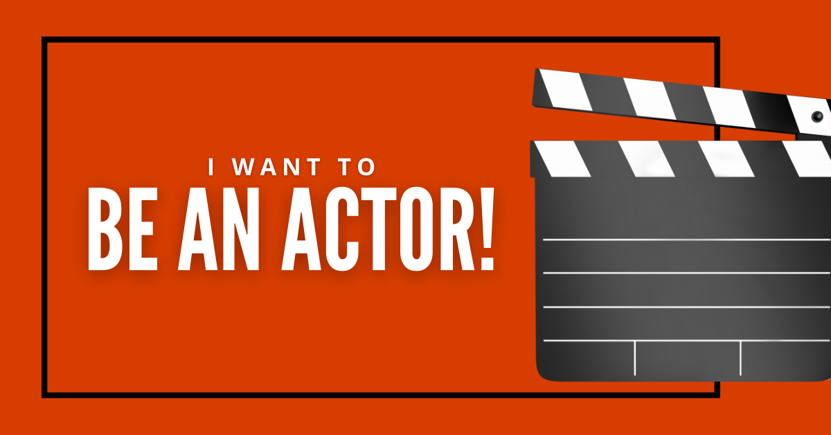 I want to be an actor!
