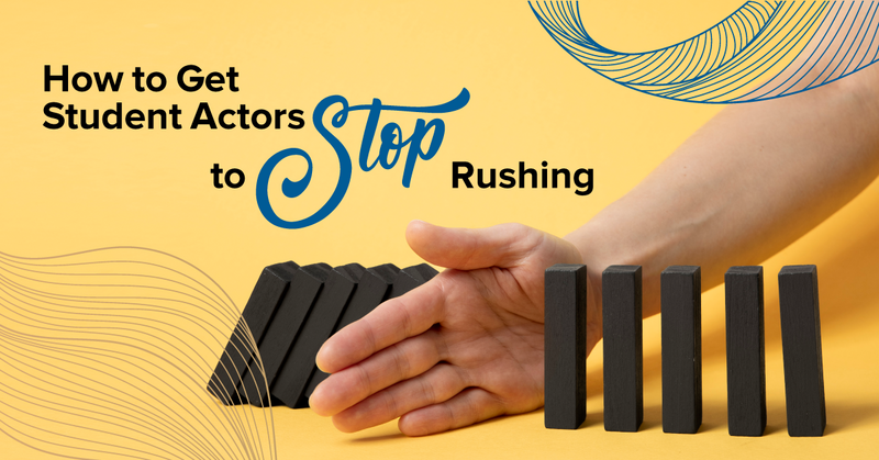 How to Get Student Actors to Stop Rushing