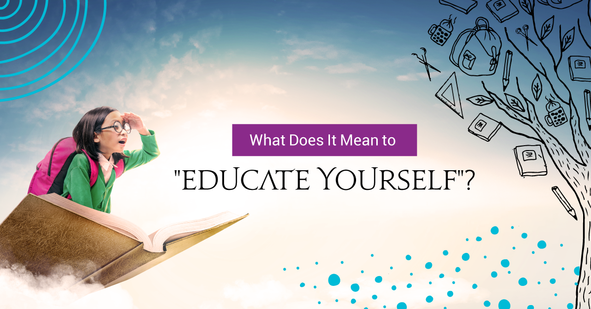 What Does It Mean to “Educate Yourself”?
