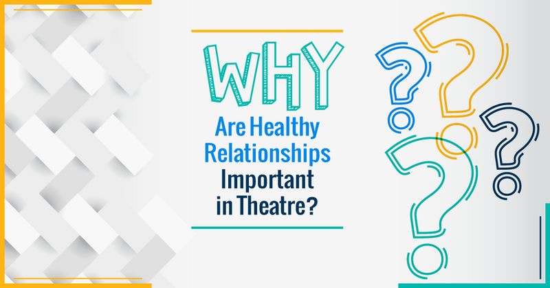 Why Are Healthy Relationships Important in Theatre?