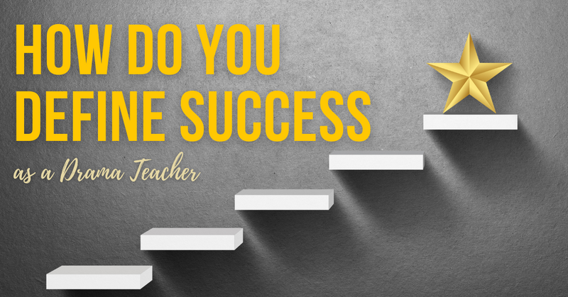 How do you define success as a drama teacher?