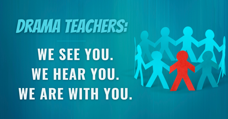 Drama Teachers: We See You. We Hear You. We Are With You.