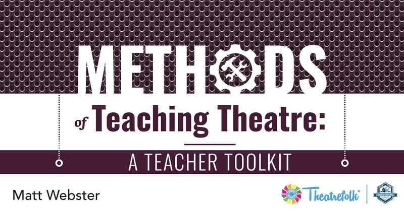 Methods of Teaching Theatre: A Teacher Toolkit