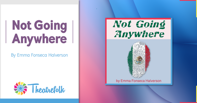 Theatrefolk Featured Play – Not Going Anywhere by Emma Fonseca Halverson
