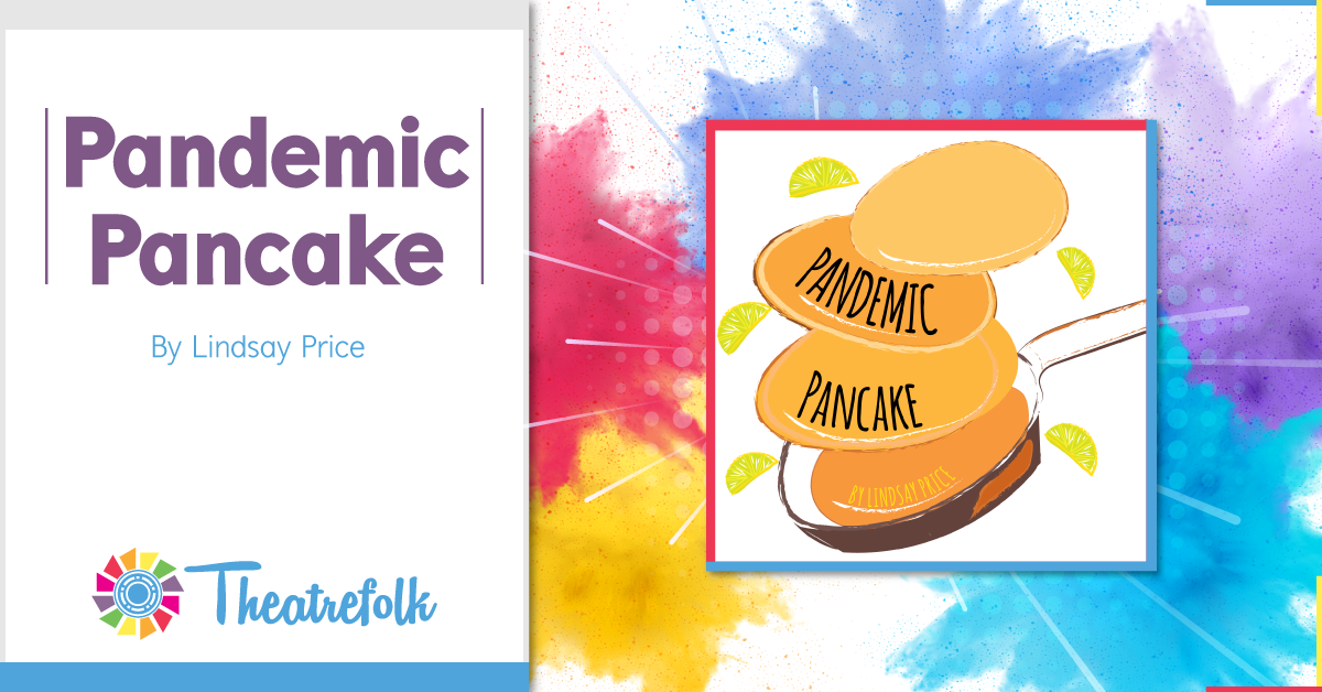 Theatrefolk Featured Play – Pandemic Pancake by Lindsay Price