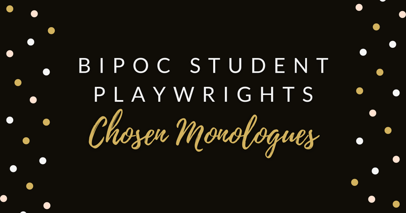 BIPOC Student Playwrights – Chosen Monologues