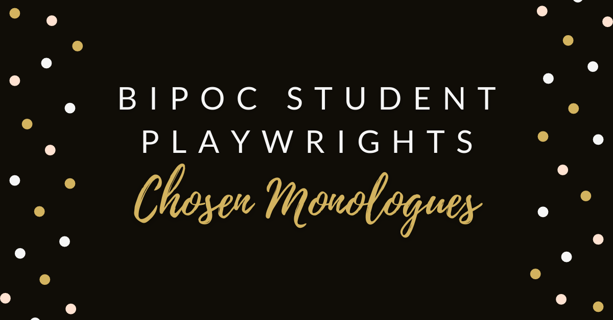 BIPOC Student Playwrights – Chosen Monologues