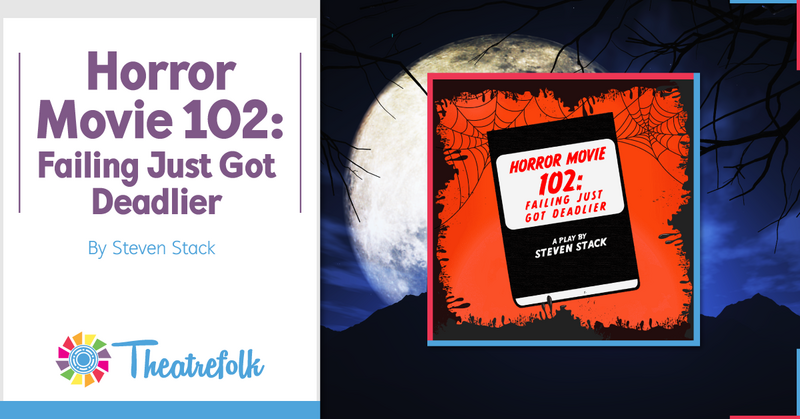 Theatrefolk Featured Play – Horror Movie 102: Failing Just Got Deadlier by Steven Stack