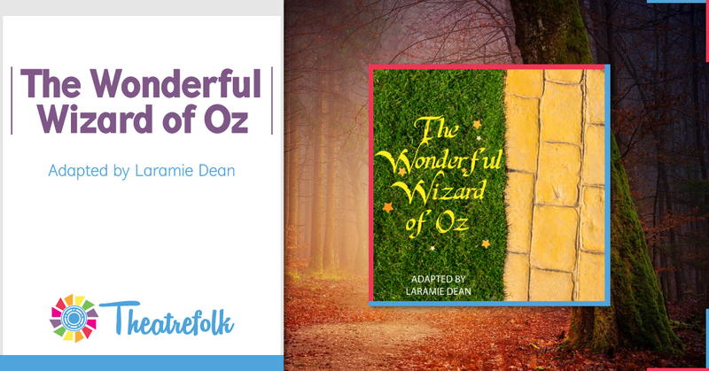 Theatrefolk Featured Play – The Wonderful Wizard of Oz Adapted by Laramie Dean