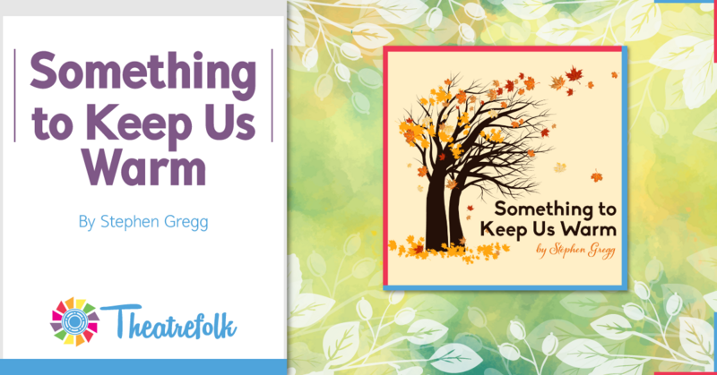 Theatrefolk Featured Play – Something to Keep us Warm by Stephen Gregg