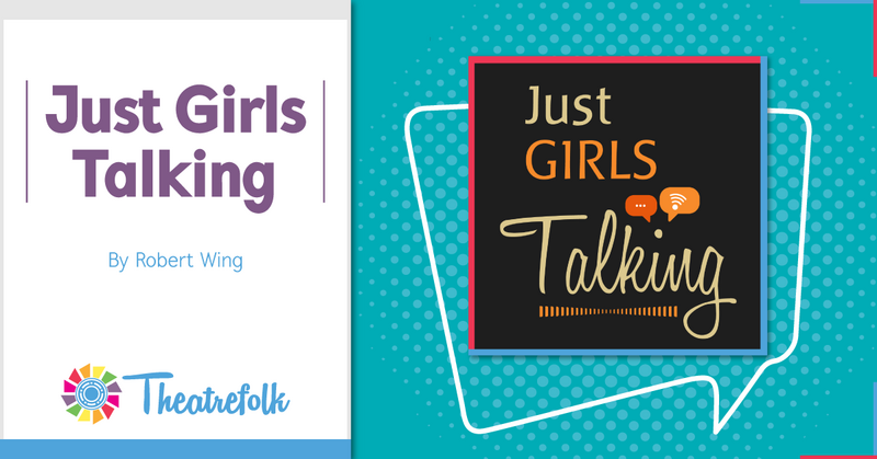 Theatrefolk Featured Play – Just Girls Talking by Robert Wing