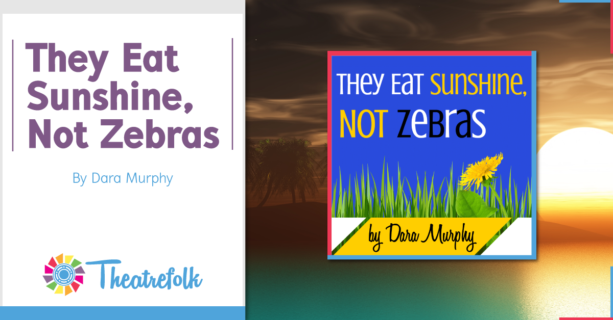Theatrefolk Featured Play – They Eat Sunshine, Not Zebras by Dara Murphy