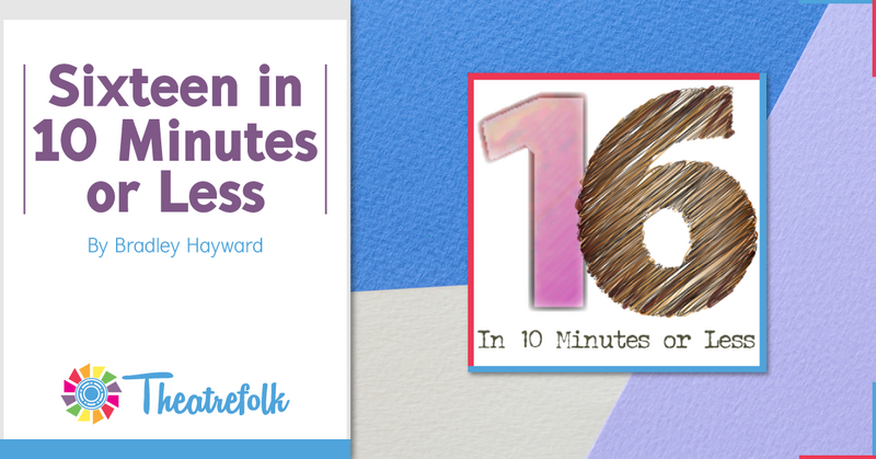 Theatrefolk Featured Play – Sixteen in 10 Minutes or Less by Bradley Hayward