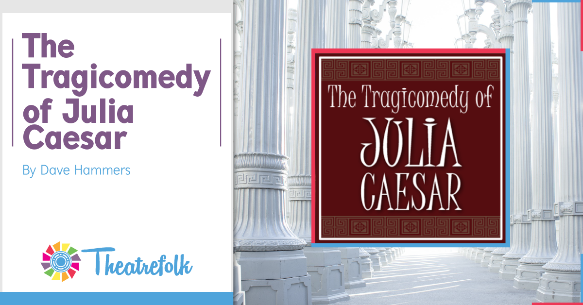 Theatrefolk Featured Play – The Tragicomedy of Julia Caesar by Dave Hammers