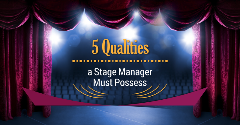 5 Qualities a Stage Manager Must Possess